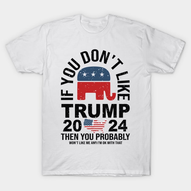 If you don't like Trump then you probably won’t like me and I’m ok with that T-Shirt by Fun Planet